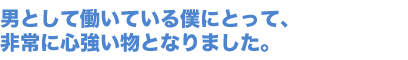 男として働いている僕にとって、非常に心強い物となりました。